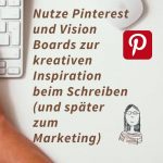 Nutze Pinterest und Vision Boards zur kreativen Inspiration beim Schreiben (und später fürs Marketing)