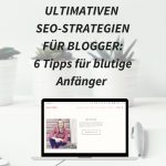 Serie Teil 1 – Die ultimativen SEO-Strategien für Blogger: Steigere deinen Traffic in 2023: Suchmaschinenoptimierung (SEO) für Anfänger: 7 einfache Tipps