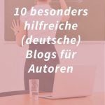 10 besonders hilfreiche (deutsche) Blogs für Autoren