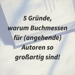 5 Gründe, warum Buchmessen für (angehende) Autoren so großartig sind & warum du zur nächsten hingehen solltest