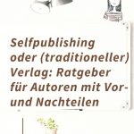 Selfpublishing oder (traditioneller) Verlag: Ratgeber für Autoren mit Vor- und Nachteilen