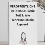 Veröffentliche Dein Buch-Serie Teil 3: Wie man ein Exposé für einen Roman schreibt